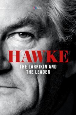 Hawke, The Larrikin and the Leader