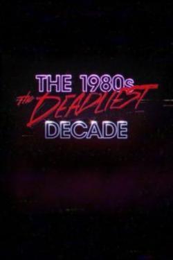 The 1980s: The Deadliest Decade