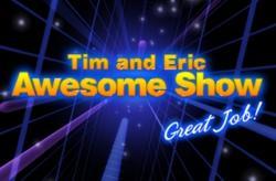 Tim and Eric Awesome Show, Great Job!