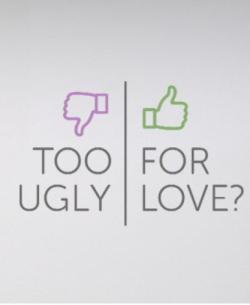 Too Ugly for Love?