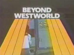 Beyond Westworld