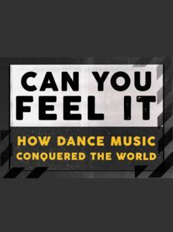 Can You Feel It - How Dance Music Conquered the World